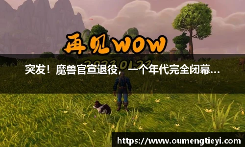 突发！魔兽官宣退役，一个年代完全闭幕…