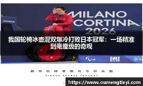 我国轮椅冰壶混双爆冷打败日本冠军：一场精准到毫厘级的奇观